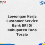Lowongan Kerja Customer Service Bank BRI Di Kabupaten Tana Toraja Tahun 2025