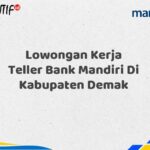 Lowongan Kerja Teller Bank Mandiri Di Kabupaten Demak Tahun 2025 (Daftar Sekarang)