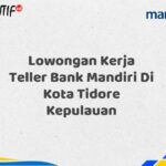 Lowongan Kerja Teller Bank Mandiri Di Kota Tidore Kepulauan Tahun 2025 (Buruan Daftar Sekarang)