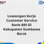 Lowongan Kerja Customer Service Bank BRI Di Kabupaten Sumbawa Barat Tahun 2025 (Segera Daftar Sebelum Terlambat)