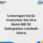 Lowongan Kerja Customer Service Bank BRI Di Kabupaten Lombok Utara Tahun 2025 (Buruan Daftar Sekarang)