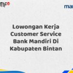 Lowongan Kerja Customer Service Bank Mandiri Di Kabupaten Bintan Tahun 2025