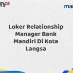 Loker Relationship Manager Bank Mandiri Di Kota Langsa Tahun 2025 (Buruan Daftar Sekarang)