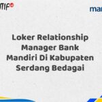 Loker Relationship Manager Bank Mandiri Di Kabupaten Serdang Bedagai Tahun 2025 (Segera Daftar Sebelum Terlambat)