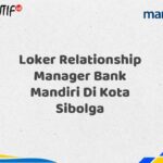 Loker Relationship Manager Bank Mandiri Di Kota Sibolga Tahun 2025 (Lamar Sekarang)