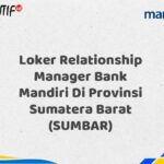 Loker Relationship Manager Bank Mandiri Di Provinsi Sumatera Barat (SUMBAR) Tahun 2025 (Yang Wajib Anda Ketahui)