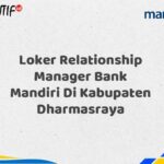 Loker Relationship Manager Bank Mandiri Di Kabupaten Dharmasraya Tahun 2025 (Resmi)