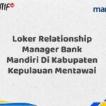 Loker Relationship Manager Bank Mandiri Di Kabupaten Kepulauan Mentawai Tahun 2025 (Lamar Sekarang)
