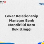 Loker Relationship Manager Bank Mandiri Di Kota Bukittinggi Tahun 2025 (Daftar Sekarang)