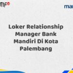 Loker Relationship Manager Bank Mandiri Di Kota Palembang Tahun 2025 (Lamar Sekarang)