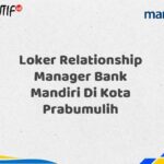 Loker Relationship Manager Bank Mandiri Di Kota Prabumulih Tahun 2025 (Segera Daftar Sebelum Terlambat)