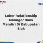 Loker Relationship Manager Bank Mandiri Di Kabupaten Siak Tahun 2025 (Apply Now)