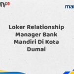Loker Relationship Manager Bank Mandiri Di Kota Dumai Tahun 2025 (Resmi)