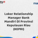 Loker Relationship Manager Bank Mandiri Di Provinsi Kepulauan Riau (KEPRI) Tahun 2025