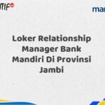 Loker Relationship Manager Bank Mandiri Di Provinsi Jambi Tahun 2025 (Lamar Sekarang)
