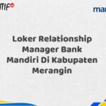 Loker Relationship Manager Bank Mandiri Di Kabupaten Merangin Tahun 2025 (Lamar Sekarang)