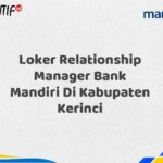 Loker Relationship Manager Bank Mandiri Di Kabupaten Kerinci Tahun 2025 (Ayo Daftar Sekarang)