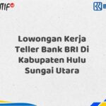 Lowongan Kerja Teller Bank BRI Di Kabupaten Hulu Sungai Utara Tahun 2025 (Yang Wajib Anda Ketahui)
