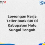 Lowongan Kerja Teller Bank BRI Di Kabupaten Hulu Sungai Tengah Tahun 2025 (Resmi)