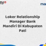 Loker Relationship Manager Bank Mandiri Di Kabupaten Pati Tahun 2025 (Ayo Daftar Sekarang)