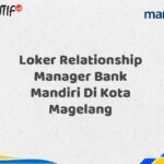 Loker Relationship Manager Bank Mandiri Di Kota Magelang Tahun 2025 (Segera Daftar Sebelum Terlambat)