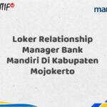 Loker Relationship Manager Bank Mandiri Di Kabupaten Mojokerto Tahun 2025 (Daftar Sekarang)