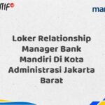 Loker Relationship Manager Bank Mandiri Di Kota Administrasi Jakarta Barat Tahun 2025 (Apply Now)