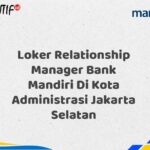 Loker Relationship Manager Bank Mandiri Di Kota Administrasi Jakarta Selatan Tahun 2025 (Resmi)