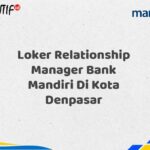 Loker Relationship Manager Bank Mandiri Di Kota Denpasar Tahun 2025 (Buruan Daftar Sekarang)