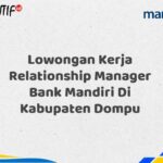 Lowongan Kerja Relationship Manager Bank Mandiri Di Kabupaten Dompu Tahun 2025 (Segera Daftar Sebelum Terlambat)