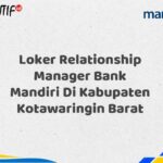 Loker Relationship Manager Bank Mandiri Di Kabupaten Kotawaringin Barat Tahun 2025 (Lamar Sekarang)