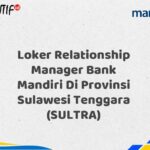 Loker Relationship Manager Bank Mandiri Di Provinsi Sulawesi Tenggara (SULTRA) Tahun 2025 (Daftar Sekarang)