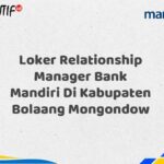 Loker Relationship Manager Bank Mandiri Di Kabupaten Bolaang Mongondow Tahun 2025