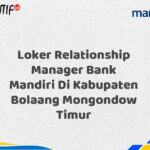 Loker Relationship Manager Bank Mandiri Di Kabupaten Bolaang Mongondow Timur Tahun 2025