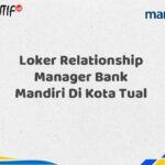 Loker Relationship Manager Bank Mandiri Di Kota Tual Tahun 2025 (Daftar Sekarang)