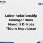 Loker Relationship Manager Bank Mandiri Di Kota Tidore Kepulauan Tahun 2025