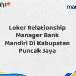 Loker Relationship Manager Bank Mandiri Di Kabupaten Puncak Jaya Tahun 2025 (Daftar Sekarang)