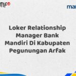 Loker Relationship Manager Bank Mandiri Di Kabupaten Pegunungan Arfak Tahun 2025 (Ayo Daftar Sekarang)