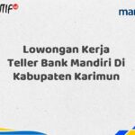 Lowongan Kerja Teller Bank Mandiri Di Kabupaten Karimun Tahun 2025