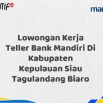Lowongan Kerja Teller Bank Mandiri Di Kabupaten Kepulauan Siau Tagulandang Biaro Tahun 2025 (Segera Daftar Sebelum Terlambat)