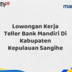 Lowongan Kerja Teller Bank Mandiri Di Kabupaten Kepulauan Sangihe Tahun 2025 (Yang Wajib Anda Ketahui)