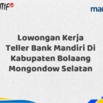 Lowongan Kerja Teller Bank Mandiri Di Kabupaten Bolaang Mongondow Selatan Tahun 2025 (Apply Now)