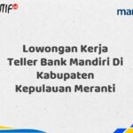 Lowongan Kerja Teller Bank Mandiri Di Kabupaten Kepulauan Meranti Tahun 2025 (Resmi)