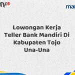 Lowongan Kerja Teller Bank Mandiri Di Kabupaten Tojo Una-Una Tahun 2025 (Ayo Daftar Sekarang)
