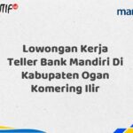 Lowongan Kerja Teller Bank Mandiri Di Kabupaten Ogan Komering Ilir Tahun 2025