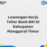 Lowongan Kerja Teller Bank BRI Di Kabupaten Manggarai Timur Tahun 2025 (Ayo Daftar Sekarang)