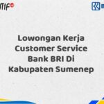 Lowongan Kerja Customer Service Bank BRI Di Kabupaten Sumenep Tahun 2025 (Ayo Daftar Sekarang)