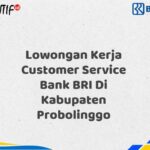 Lowongan Kerja Customer Service Bank BRI Di Kabupaten Probolinggo Tahun 2025 (Yang Wajib Anda Ketahui)