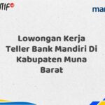 Lowongan Kerja Teller Bank Mandiri Di Kabupaten Muna Barat Tahun 2025 (Buruan Daftar Sekarang)