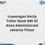 Lowongan Kerja Teller Bank BRI Di Kota Administrasi Jakarta Timur Tahun 2025 (Lamar Sekarang)